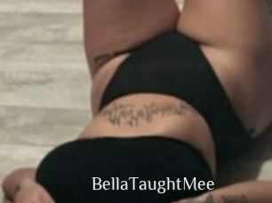 BellaTaughtMee